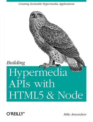 Building Hypermedia APIs with Html5 and Node: Creating Evolvable Hypermedia Applications by Amundsen, Mike