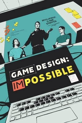 Game Design: Impossible: The drama of game development by Goldsmith, Courtney