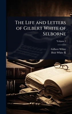 The Life and Letters of Gilbert White of Selborne by White, Gilbert