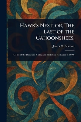 Hawk's Nest; or, The Last of the Cahoonshees. by Allerton, James M. (James Martin)