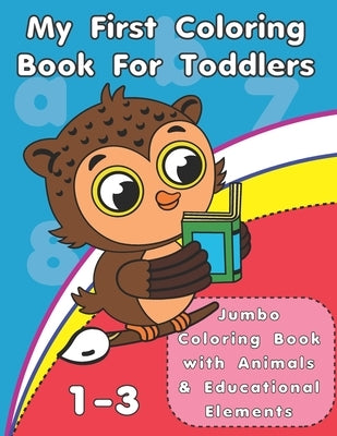My First Coloring Book For Toddlers: Jumbo Coloring Book with Animals and Early Educational Elements by Designs, Rc