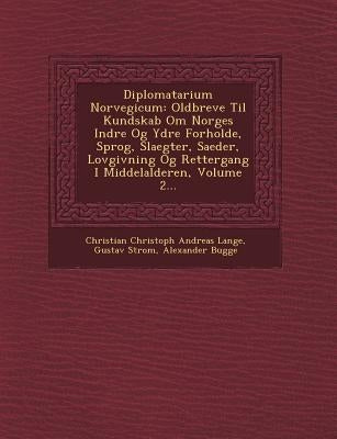 Diplomatarium Norvegicum: Oldbreve Til Kundskab Om Norges Indre Og Ydre Forholde, Sprog, Slaegter, Saeder, Lovgivning Og Rettergang I Middelalde by Strom, Gustav