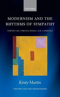 Modernism and the Rhythms of Sympathy: Vernon Lee, Virginia Woolf, D.H. Lawrence by Martin, Kirsty