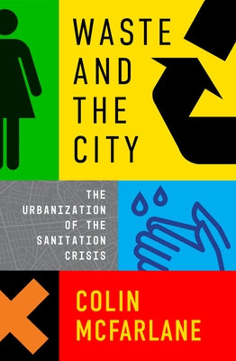 Waste and the City: The Crisis of Sanitation and the Right to Citylife by McFarlane, Colin