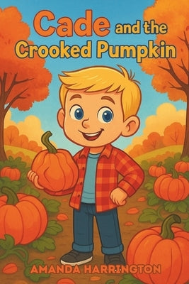 Cade and the Crooked Pumpkin by Harrington, Amanda A.