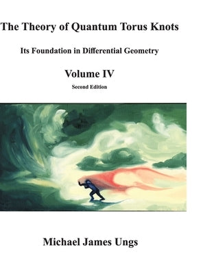 The Theory of Quantum Torus Knots: Its Foundation in Differential Geometry - Volume IV by Ungs, Michael