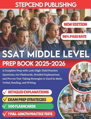 SSAT Middle Level Prep Book 2025-2026: A Complete Prep with 1,050 High-Yield Practice Questions, 500 Flashcards, Detailed Explanations, and Proven Tes by Publishing, Stepcend