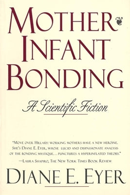 Mother-Infant Bonding: A Scientific Fiction by Eyer, Diane