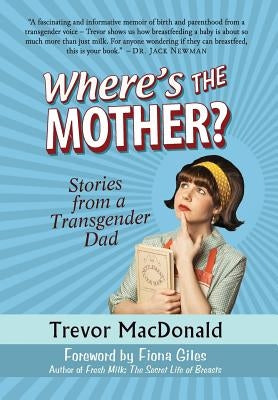 Where's the Mother?: Stories from a Transgender Dad by MacDonald, Trevor