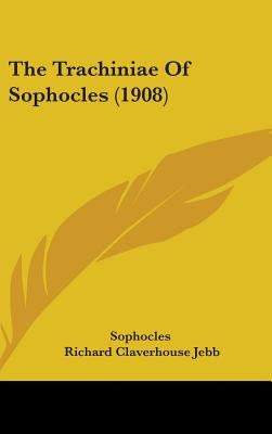The Trachiniae Of Sophocles (1908) by Sophocles