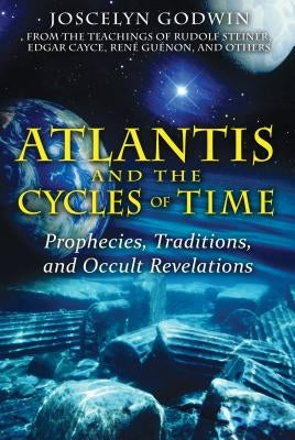 Atlantis and the Cycles of Time: Prophecies, Traditions, and Occult Revelations by Godwin, Joscelyn