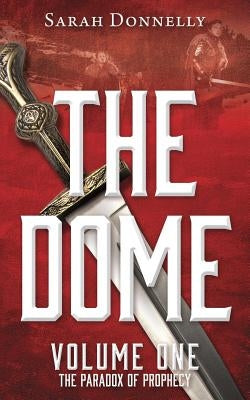 The Dome: Volume One The Paradox of Prophecy by Donnelly, Sarah