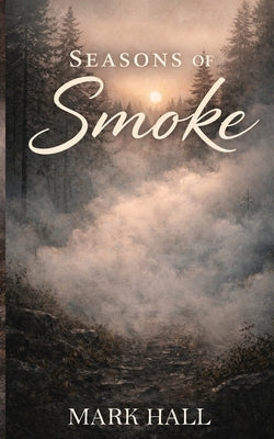 Seasons of Smoke by Hall, Mark