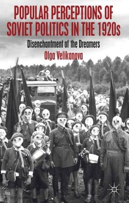 Popular Perceptions of Soviet Politics in the 1920s: Disenchantment of the Dreamers by Velikanova, O.