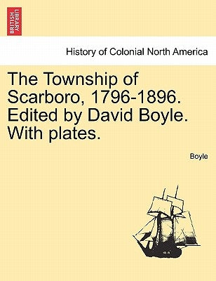 The Township of Scarboro, 1796-1896. Edited by David Boyle. with Plates. by Boyle