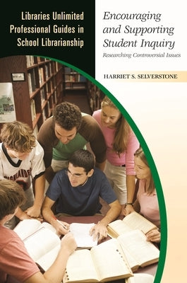 Encouraging and Supporting Student Inquiry: Researching Controversial Issues by Selverstone, Harriet