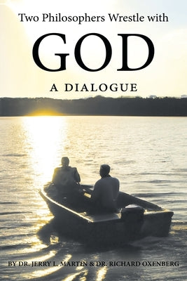 Two Philosophers Wrestle with God: A Dialogue by Martin, Jerry L.