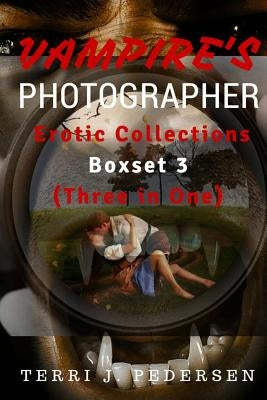 Vampires's Photographer Erotic Collections Boxset 3 (Three in One) by J. Pedersen, Terri