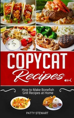 Copycat Recipes: How to Make Bonefish Grill Recipes at Home by Stewart, Patty