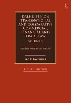Dalhuisen on Transnational and Comparative Commercial, Financial and Trade Law Volume 5: Financial Products and Services by Dalhuisen, Jan H.