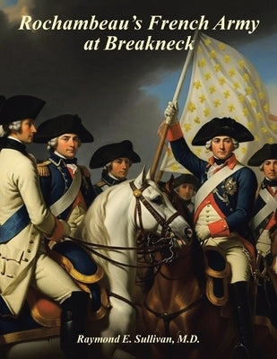 Rochambeau's French Army At Breakneck by Sullivan, Raymond E.