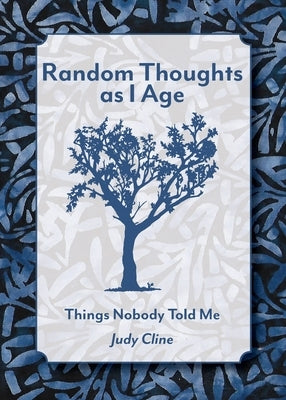 Random Thoughts as I Age: Things Nobody Told Me by Cline, Judy
