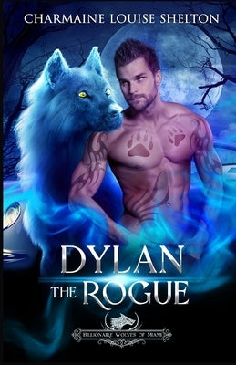 Dylan The Rogue: A Wolf Shifter Fated Mates Paranormal Romance by Shelton, Charmaine Louise
