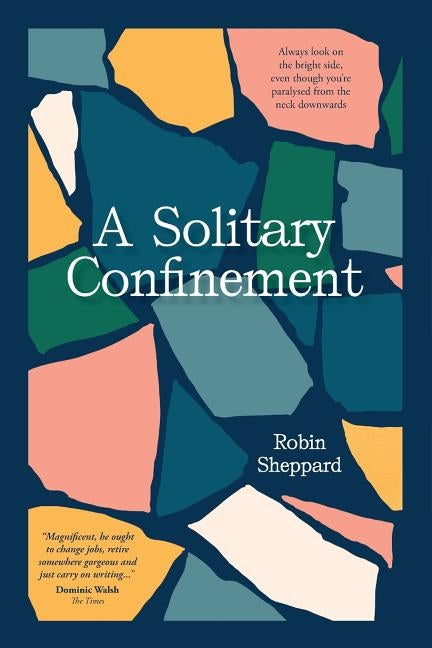 A Solitary Confinement: Always Look on the Bright Side, Even Though You're Paralysed from the Neck Downwards by Sheppard, Robin