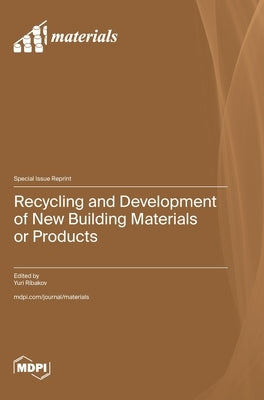 Recycling and Development of New Building Materials or Products by Ribakov, Yuri