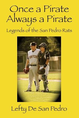 Once a Pirate Always a Pirate: Legends of the San Pedro Rats by De San Pedro, Lefty