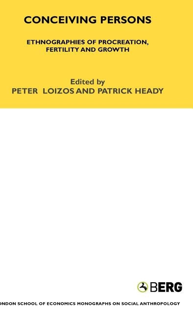 Conceiving Persons: Ethnographies of Procreation, Fertility and Growth Volume 68 by Loizos, Peter