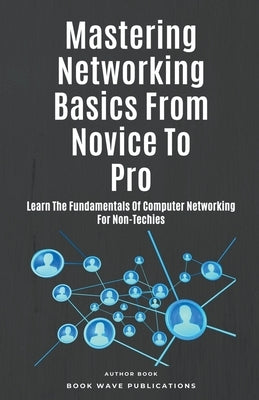Mastering Networking Basics From Novice To Pro by Publications, Book Wave