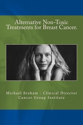 Alternative Non-Toxic Treatments for Breast Cancer by Braham, Michael