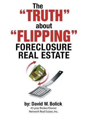 The Truth about Flipping Foreclosure Real Estate by Bolick, David W.