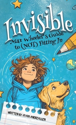 Invisible: Max Wheeler's Guide to (Not) Fitting In by Andreassen, Ryan