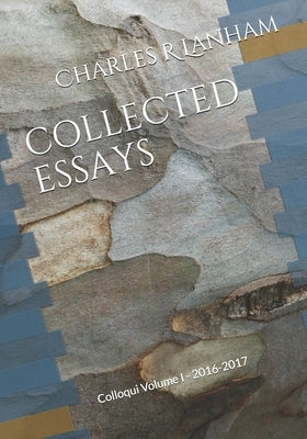 Collected Essays: Colloqui Volume I - 2016-2017 by Lanham, Charles R.