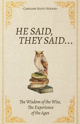 He Said, They Said...: The Wisdom of the Wise, The Experience of the Ages by Keener, Caroline Scott