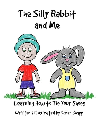 The Silly Rabbit and Me: Learning How to Tie Your Shoes by Knapp, Karen