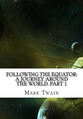 Following the Equator: A Journey Around the World. Part 1 by Twain, Mark