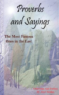 Proverbs and Sayings - The Most Famous Ones in the East by Soufan, Akef