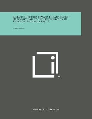 Research Directed Toward the Application of Gravity Data to the Determination of the Geoid in Eurasia, Part 2: Geodetic Manual by Heiskanen, Weikko A.
