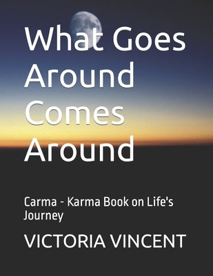 What Goes Around Comes Around: Carma - Karma Book on Life's Journey by Vincent, Victoria