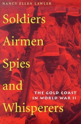 Soldiers, Airmen, Spies, and Whisperers: The Gold Coast in World War II by Lawler, Nancy Ellen