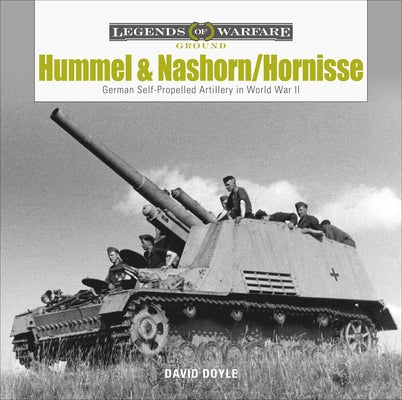 Hummel and Nashorn/Hornisse: German Self-Propelled Artillery in World War II by Doyle, David