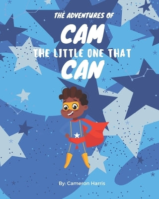 The Adventures of Cam the Little One that Can by Harris, Cameron