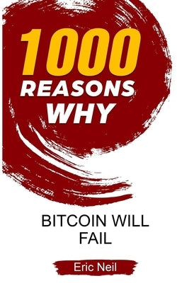 1000 Reasons why Bitcoin will fail by Neil, Eric