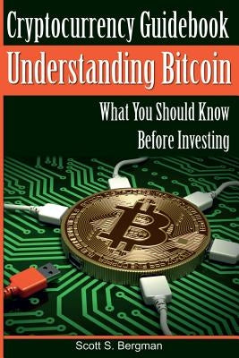 Cryptocurrency Guidebook Understanding Bitcoin: What You Should Know Before Investing by Bergman, Scott S.