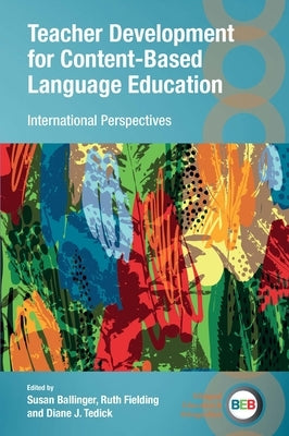 Teacher Development for Content-Based Language Education: International Perspectives by Ballinger, Susan