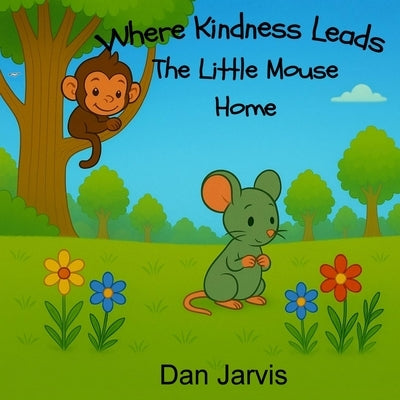 Where Kindness Leads The Little Mouse Home by Jarvis, Dan