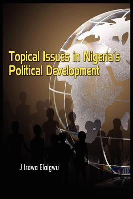Topical Issues in Nigeria's Political Development by Elaigwu, Isawa J.